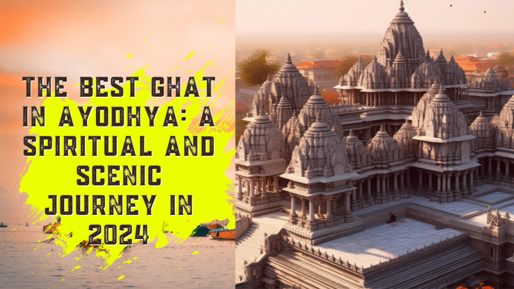 The Best Ghat in Ayodhya: A Spiritual and Scenic Journey in 2024