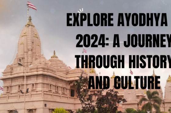 Explore Ayodhya in 2024: A Journey Through History and Culture