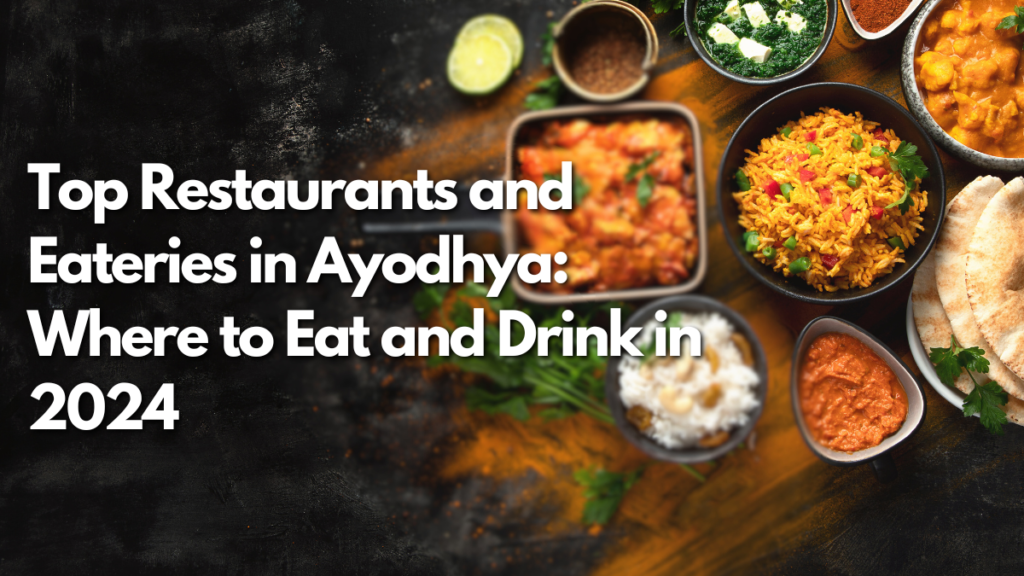 Top Restaurants and Eateries in Ayodhya: Where to Eat and Drink in 2024